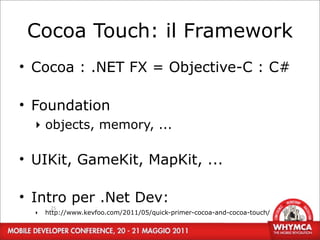 Cocoa Touch: il Framework
• Cocoa : .NET FX = Objective-C : C#

• Foundation
  ‣ objects, memory, ...

• UIKit, GameKit, MapKit, ...

• Intro per .Net Dev:
       25
  ‣   http://www.kevfoo.com/2011/05/quick-primer-cocoa-and-cocoa-touch/
 