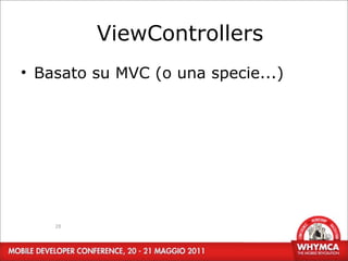 ViewControllers
• Basato su MVC (o una specie...)




    28
 