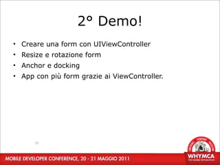 2° Demo!
• Creare una form con UIViewController
• Resize e rotazione form
• Anchor e docking
• App con più form grazie ai ViewController.




      33
 