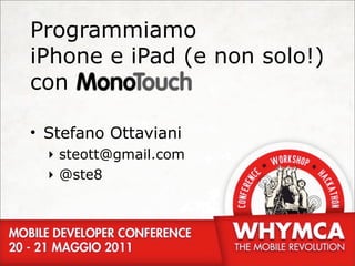 Programmiamo
iPhone e iPad (e non solo!)
con

• Stefano Ottaviani
  ‣ steott@gmail.com
  ‣ @ste8
 