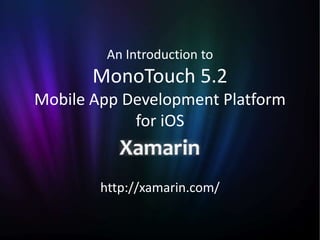 An Introduction to
       MonoTouch 5.2
Mobile App Development Platform
            for iOS


        http://xamarin.com/
 