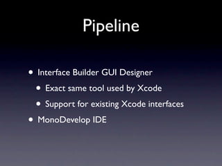 Pipeline

• Interface Builder GUI Designer
 • Exact same tool used by Xcode
 • Support for existing Xcode interfaces
• Mon...