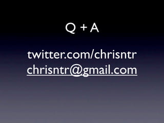 Q +A
twitter.com/chrisntr
chrisntr@gmail.com
 