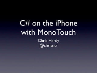 C# on the iPhone
with MonoTouch
     Chris Hardy
      @chrisntr
 