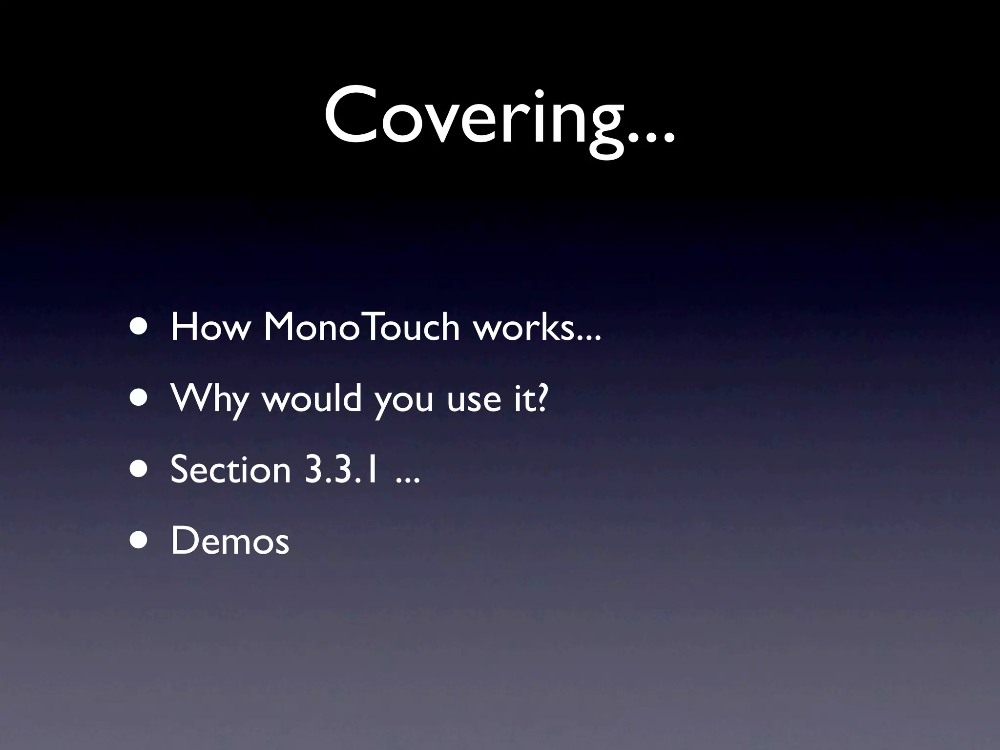 Covering...

• How MonoTouch works...
• Why would you use it?
• Section 3.3.1 ...
• Demos
 