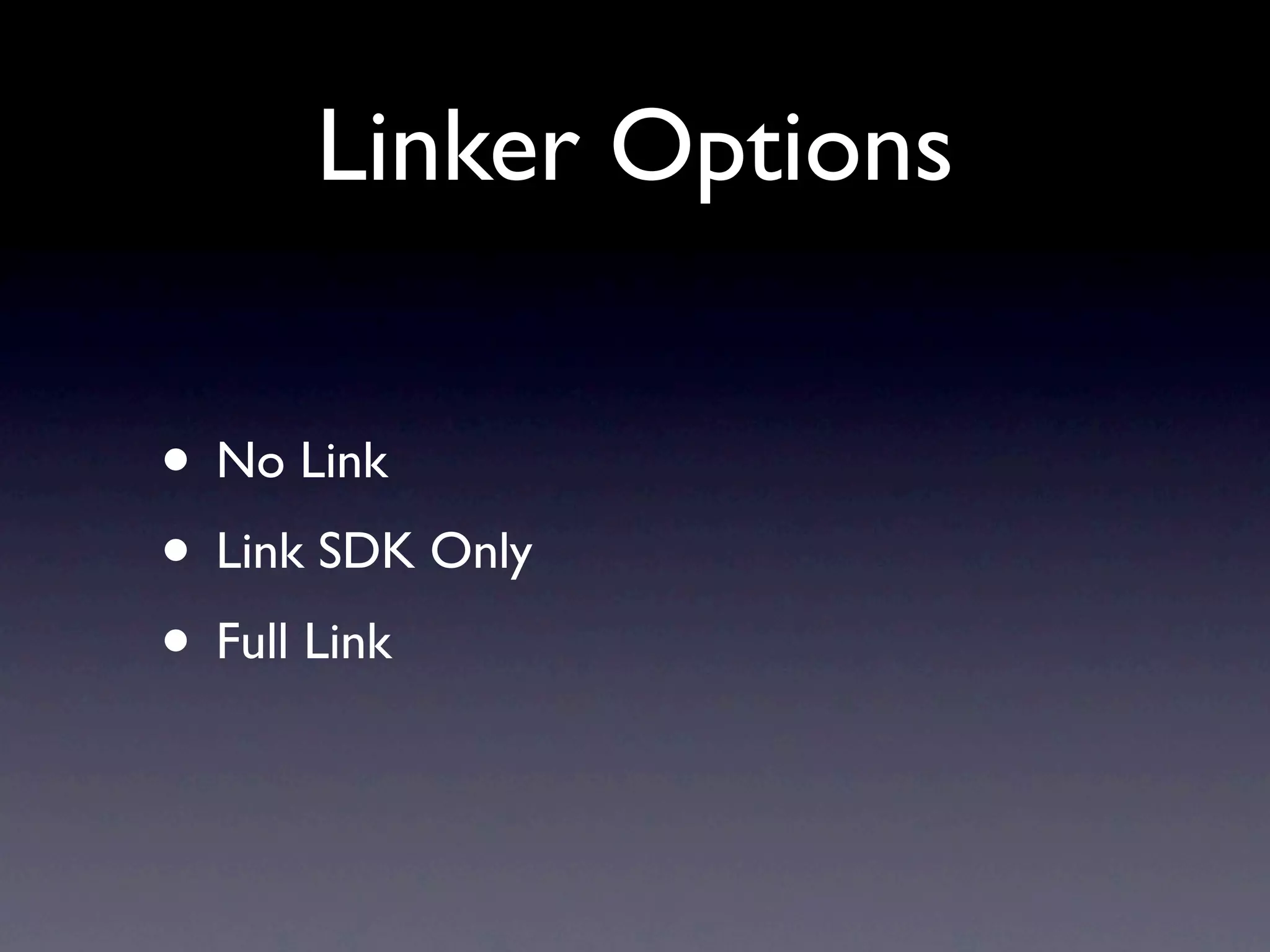 Linker Options

• No Link
• Link SDK Only
• Full Link
 