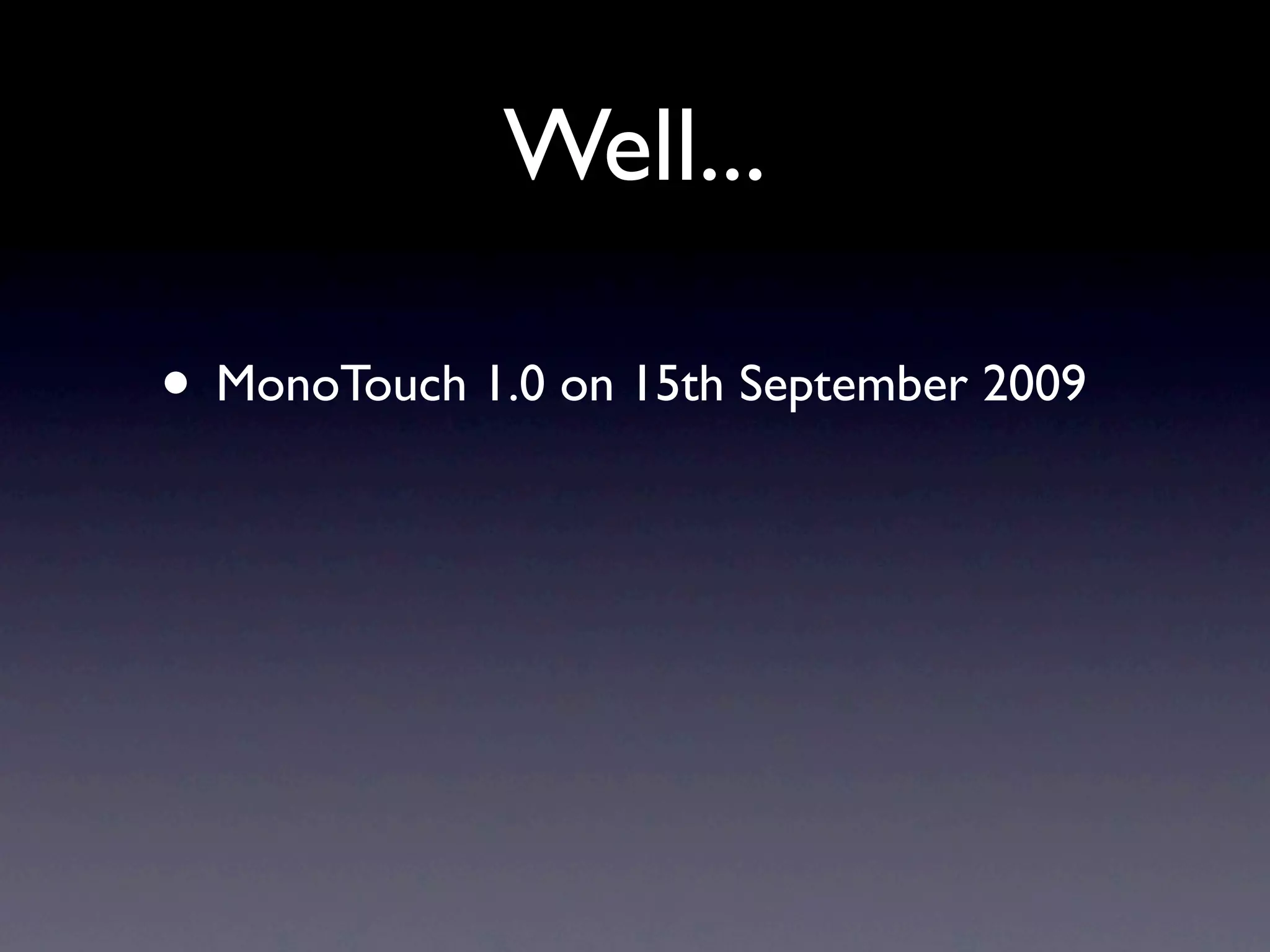 Well...

• MonoTouch 1.0 on 15th September 2009
 