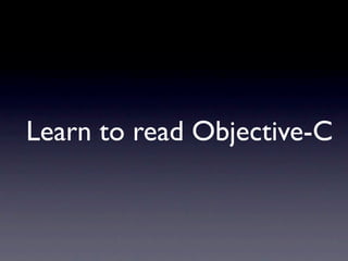 Learn to read Objective-C
 