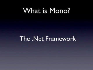 What is Mono?


The .Net Framework
 