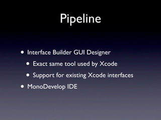 Pipeline

• Interface Builder GUI Designer
 • Exact same tool used by Xcode
 • Support for existing Xcode interfaces
• Mon...