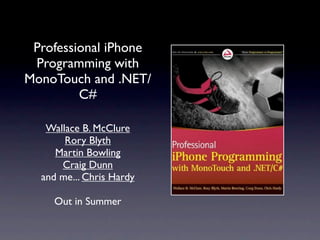 Professional iPhone
 Programming with
MonoTouch and .NET/
         C#

   Wallace B. McClure
       Rory Blyth
     Martin...