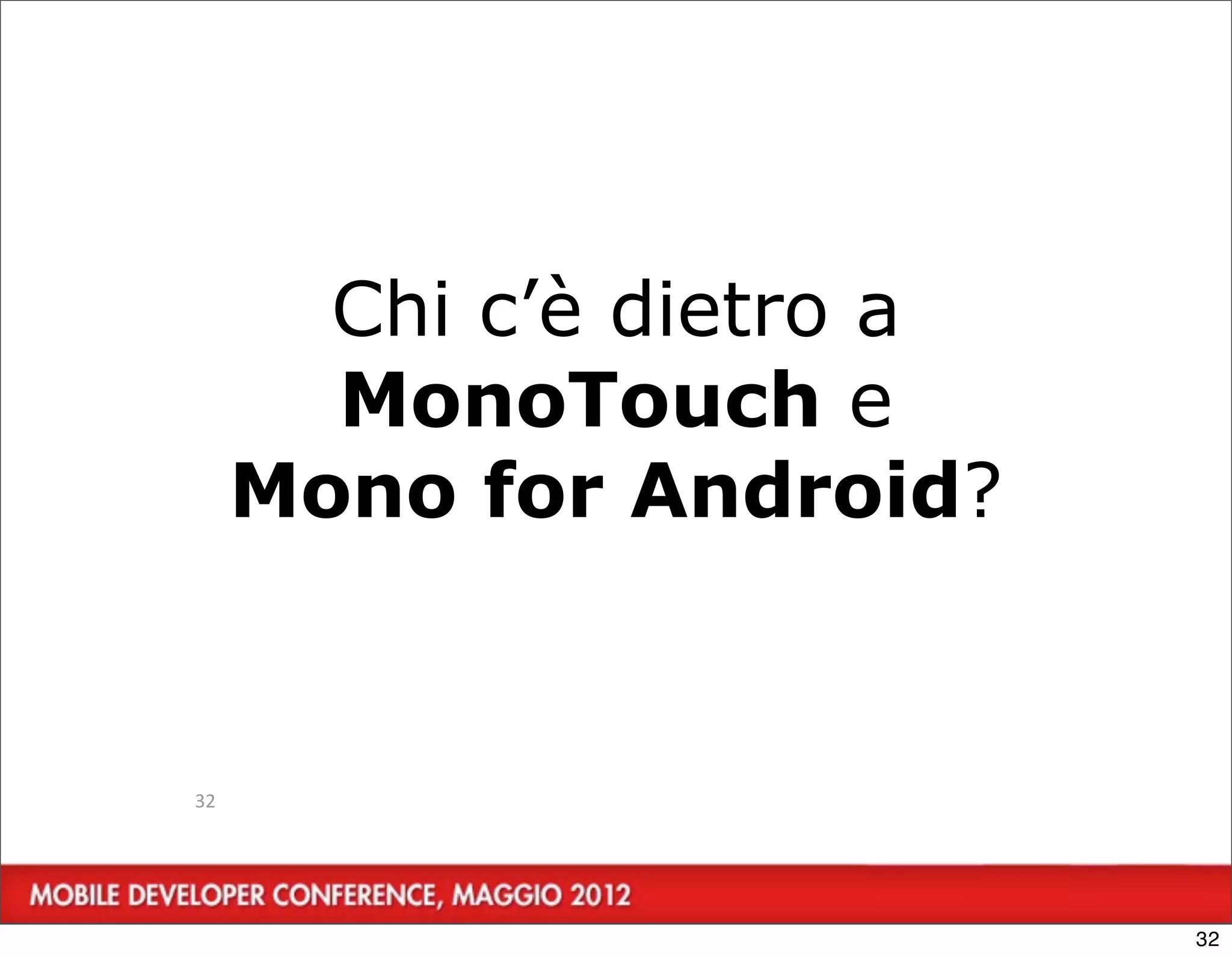 Chi c’è dietro a
       MonoTouch e
     Mono for Android?


32




                          32
 