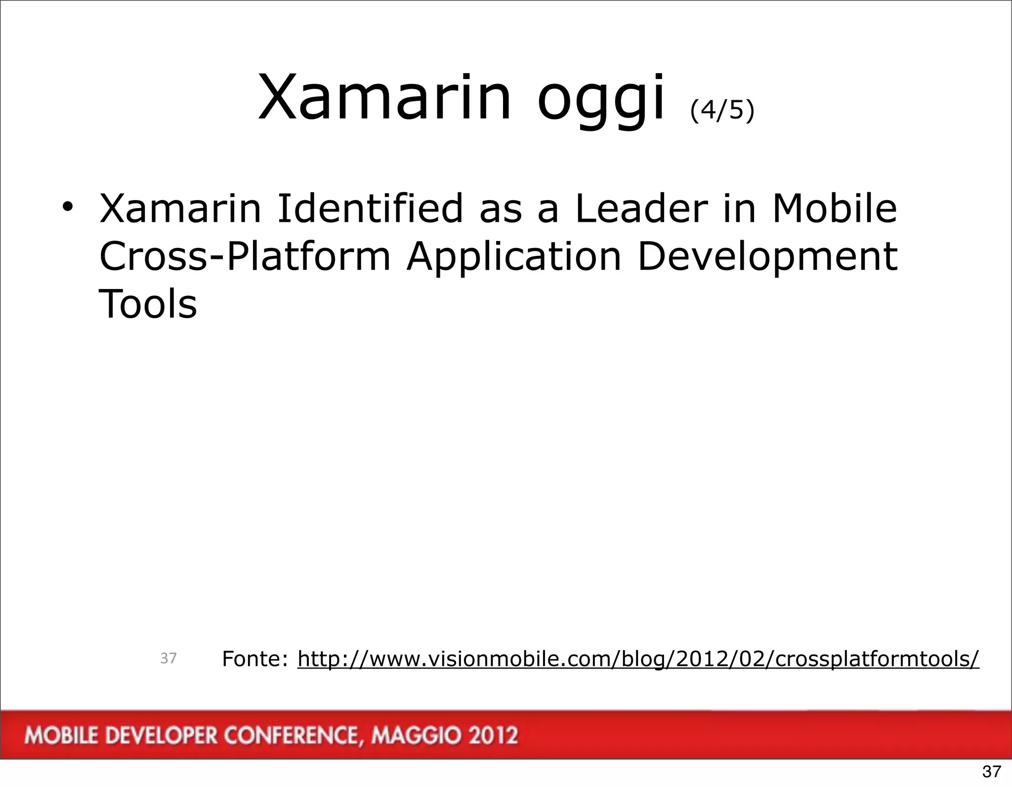 Xamarin oggi                          (4/5)



• Xamarin Identified as a Leader in Mobile
  Cross-Platform Application Development
  Tools




    37   Fonte: http://www.visionmobile.com/blog/2012/02/crossplatformtools/




                                                                               37
 