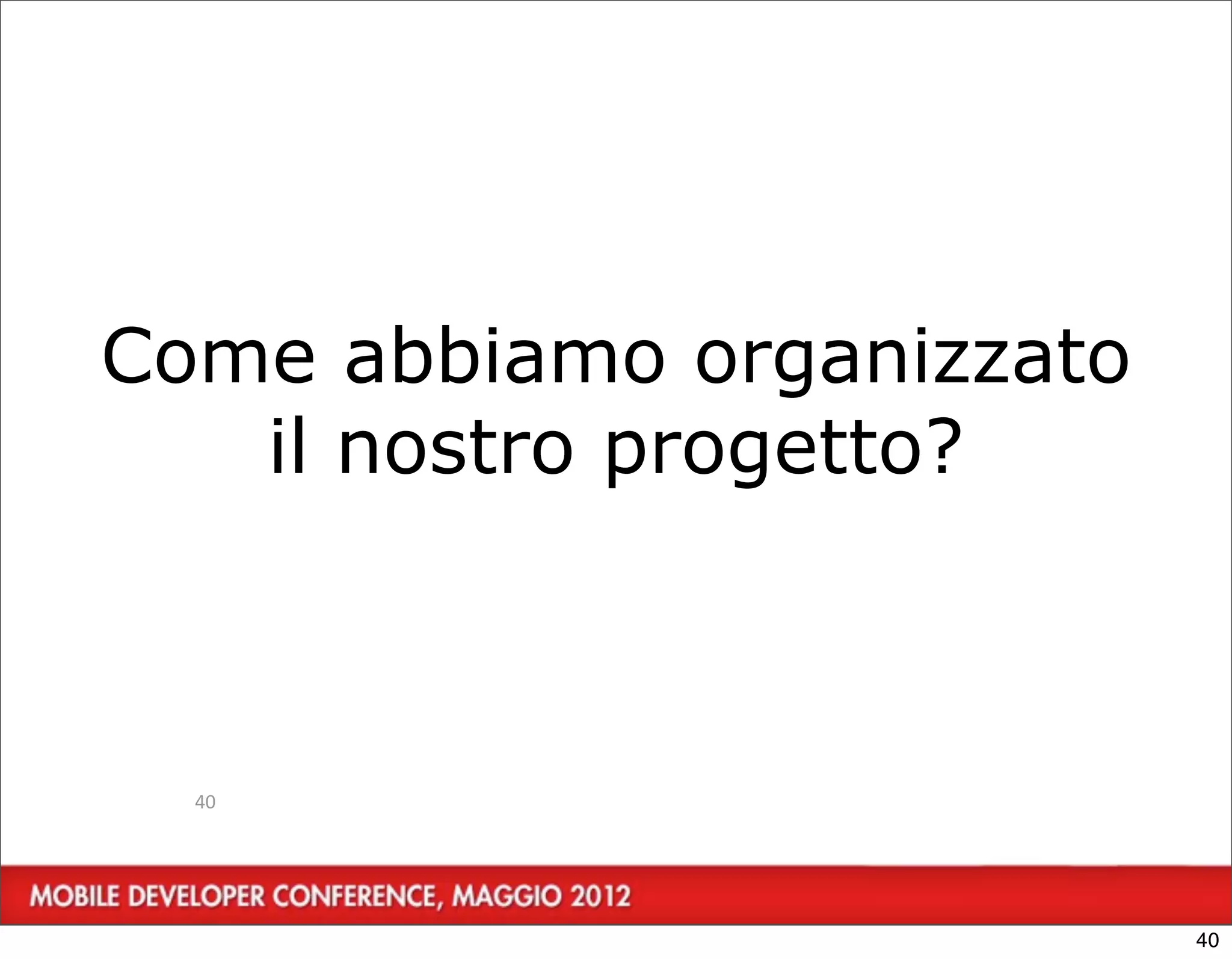 Come abbiamo organizzato
   il nostro progetto?



  40




                           40
 