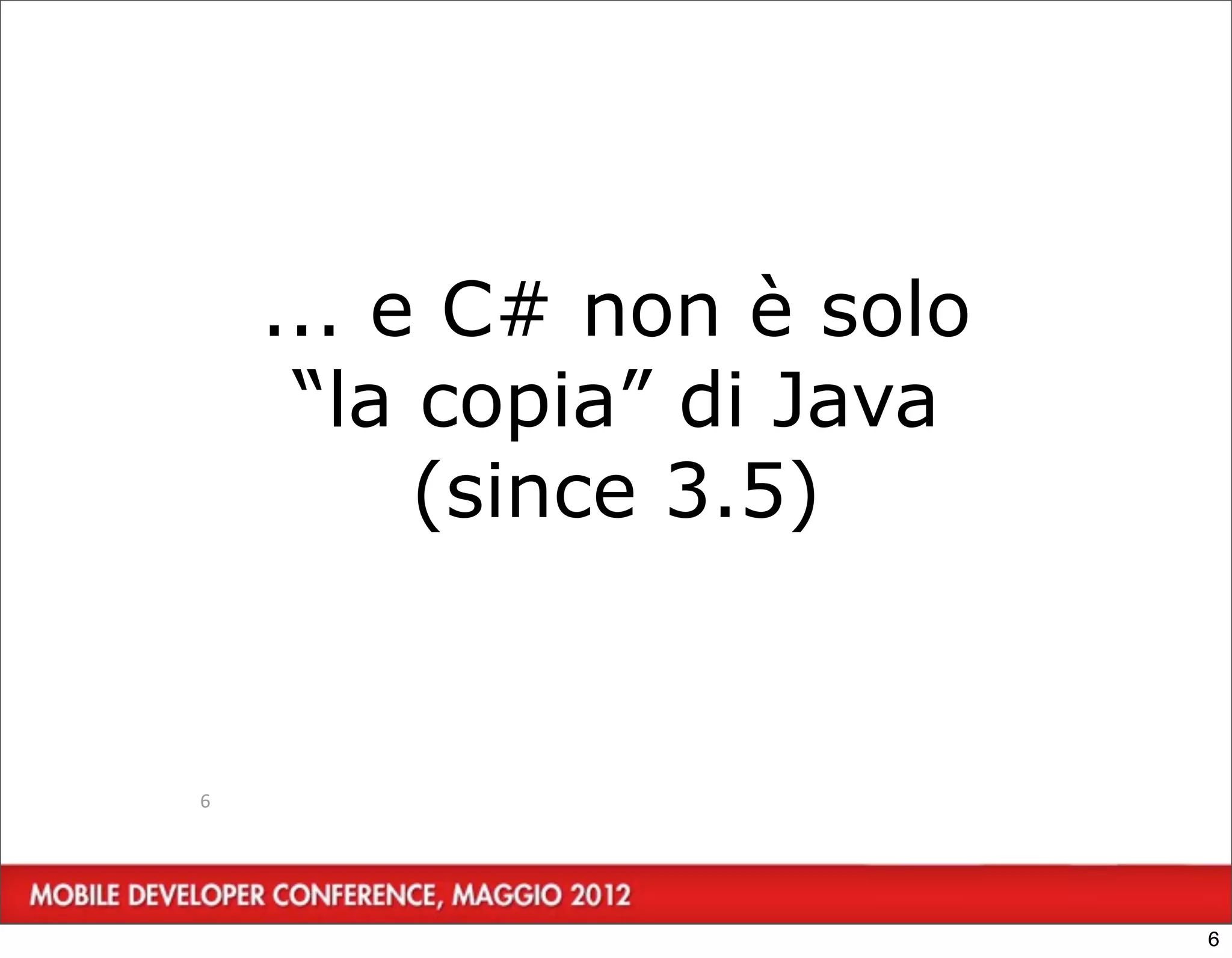 ... e C# non è solo
     “la copia” di Java
         (since 3.5)


6




                          6
 
