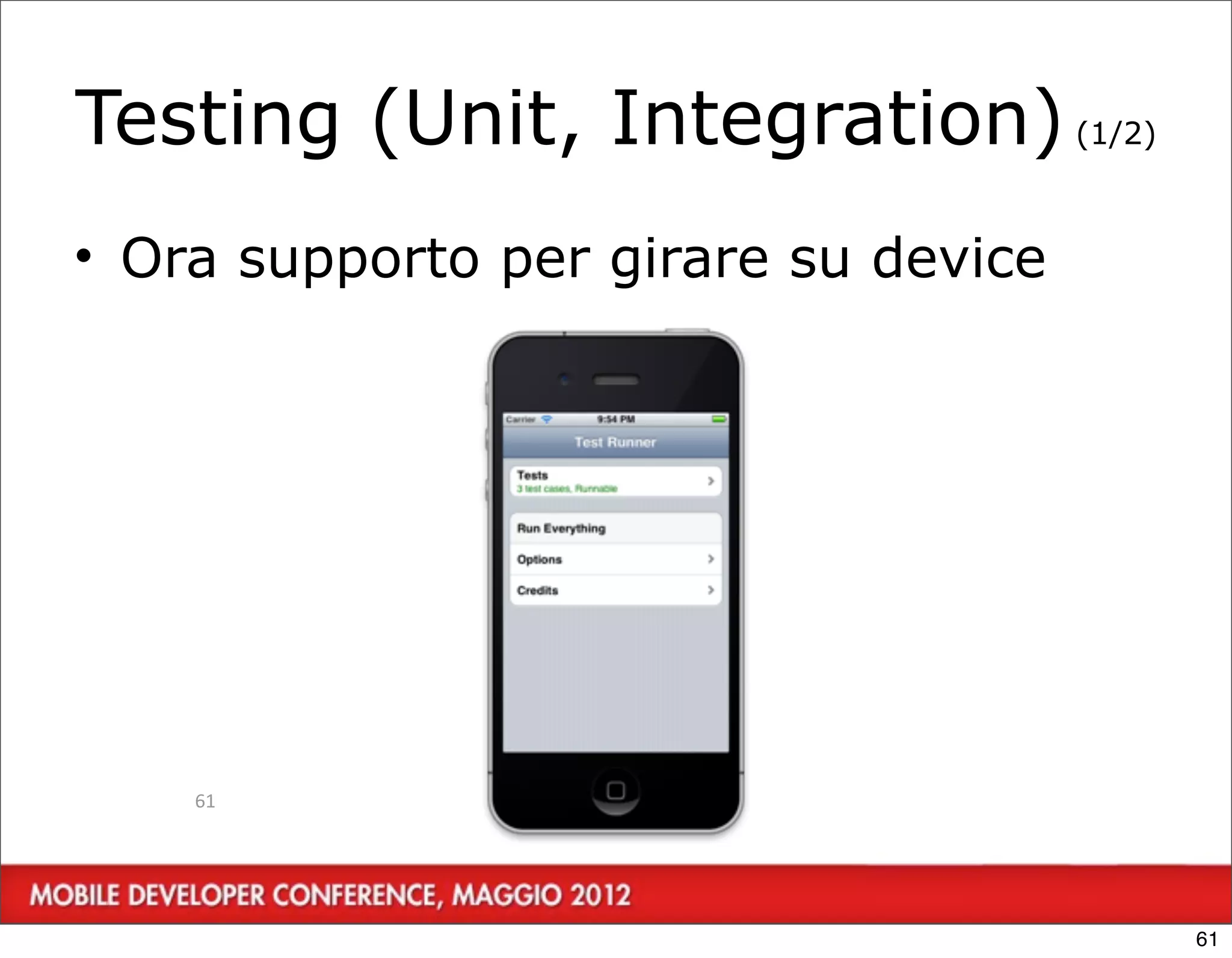Testing (Unit, Integration) (1/2)
• Ora supporto per girare su device




    61




                                      61
 