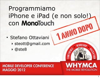 Programmiamo
iPhone e iPad (e non solo!)
con
                            o do po
• Stefano Ottaviani    1a nn
  ‣ steott@gmail.com
  ‣ @ste8




                                      1
 