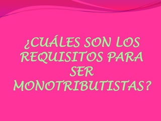 ¿CUÁLES SON LOS REQUISITOS PARA SER MONOTRIBUTISTAS?