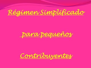 Régimen Simplificado para pequeños Contribuyentes