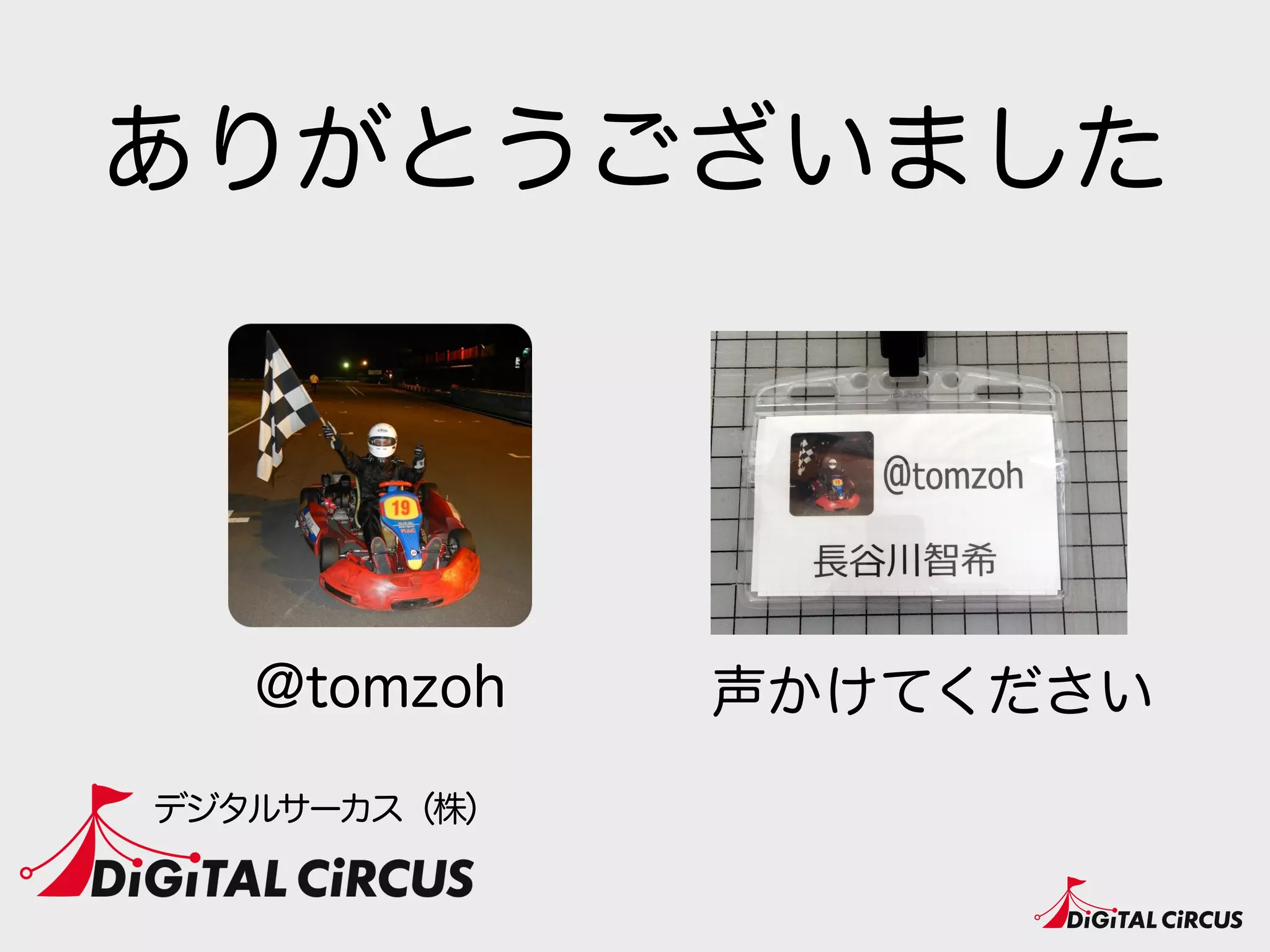 ありがとうございました
@tomzoh
デジタルサーカス（株）
声かけてください
 