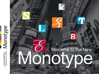 1

Investor Relations
December 13, 2012

Monotype
Welcome to the New

 