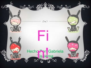 Fi
n!

Hecho Por: Gabriela
Tisalema

 
