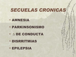 SECUELAS CRONICAS AMNESIA PARKINSONISMO    DE CONDUCTA DISRRITMIAS EPILEPSIA 