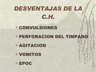DESVENTAJAS DE LA C.H. CONVULSIONES PERFORACION DEL TIMPANO AGITACION VOMITOS EPOC 