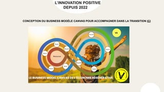 L’INNOVATION POSITIVE
DEPUIS 2022
CONCEPTION DU BUSINESS MODÈLE CANVAS POUR ACCOMPAGNER DANS LA TRANSITION ICI
 