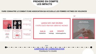 PRENDRE EN COMPTE
LES IMPACTS
CAMPAGNE DE COMMUNICATION
2020
POURQUOI TU COURS
FAIRE CONNAITRE LE COMBAT D'UNE ASSOCIATION QUI ACCUEILLE LES FEMMES VICTIMES DE VIOLENCES
 