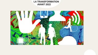 LA TRANSFORMATION
AVANT 2022
Mooc
MOUVEMENT
COLIBRIS
 