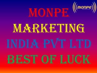 Monpe
marketing
india pvt ltd
BEST OF LUCK
 