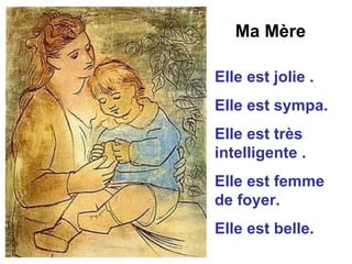 Elle est jolie . Elle est sympa. Elle est très intelligente . Elle est femme de foyer. Elle est belle. Ma M ère 