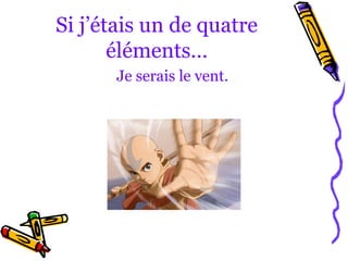 Si j’étais un de quatre
       éléments…
      Je serais le vent.
 