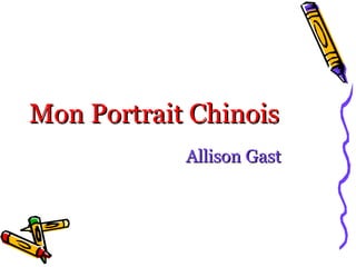 Mon Portrait Chinois
            Allison Gast
 