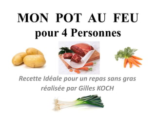 MON POT AU FEU
pour 4 Personnes
Recette Idéale pour un repas sans gras
réalisée par Gilles KOCH
 