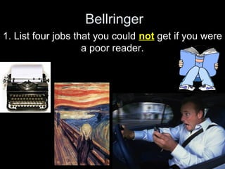 Bellringer
1. List four jobs that you could not get if you were
a poor reader.
 