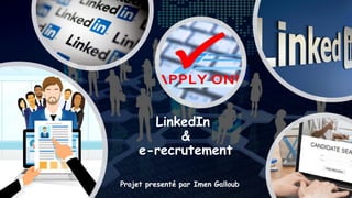 LinkedIn
&
e-recrutement
Projet presenté par Imen Galloub
 