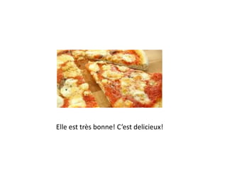 Elle est très bonne! C’est delicieux!
 