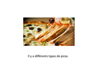 Il y a différents types de pizza.
 