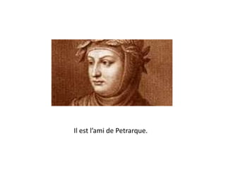 Il est l’ami de Petrarque.
 