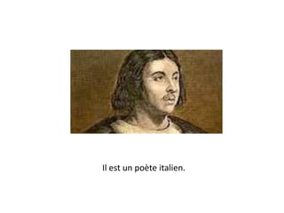 Il est un poète italien.
 