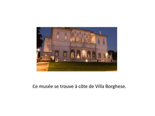 Ce musée se trouve à côte de Villa Borghese.
 