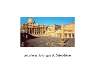 Le Latin est la langue du Saint-Siège.
 