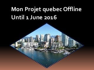 Mon Projet quebec Offline
Until 1 June 2016
 