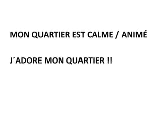 MON QUARTIER EST CALME / ANIMÉ
J´ADORE MON QUARTIER !!
 