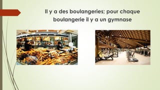 Il y a des boulangeries; pour chaque
boulangerie il y a un gymnase
 