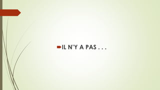 IL N’Y A PAS . . .
 