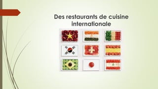 Des restaurants de cuisine
internationale
 
