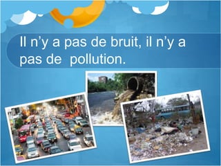 Il n’y a pas de bruit, il n’y a
pas de pollution.
 